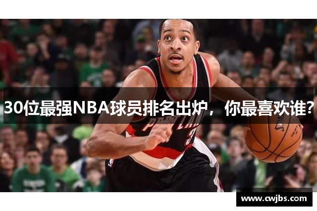 30位最强NBA球员排名出炉，你最喜欢谁？