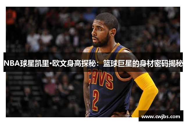 NBA球星凯里·欧文身高探秘：篮球巨星的身材密码揭秘